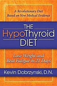 The Hypothyroid Diet: Lose Weight and Beat Fatigue in 21 Days (Paperback)