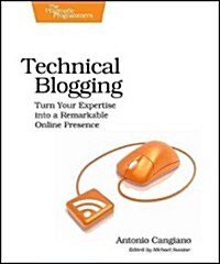 Technical Blogging: Turn Your Expertise Into a Remarkable Online Presence (Paperback)