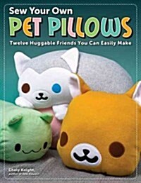 Sew Your Own Pet Pillows: Twelve Huggable Friends You Can Easily Make (Paperback)
