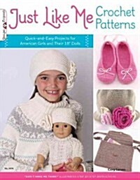 Just Like Me Crochet Patterns: Quick-And-Easy Projects for American Girls and Their 18 Dolls (Paperback)