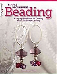 Simple Beginnings: Beading: A Step-By-Step Guide for Creating Your Own Custom Jewelry (Paperback)