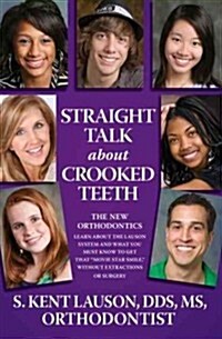 Straight Talk about Crooked Teeth: The New Orthodontics (Hardcover)