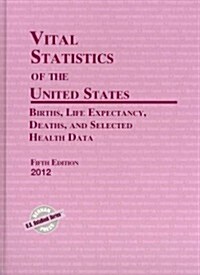 Vital Statistics of the United States: Births, Life Expectancy, Deaths, and Selected Health Data (Hardcover, 5, 2012)