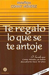 Te Regalo Lo Que Se Te Antoje = Ill Give You All That You Desire (Paperback, 2)