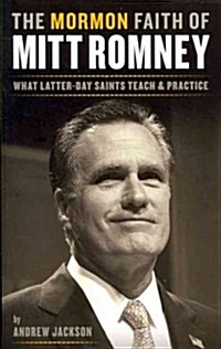 The Mormon Faith of Mitt Romney: What Latter-Day Saints Teach and Practice (Paperback)