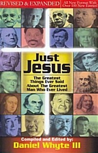 Just Jesus: The Greatest Things Ever Said about the Greatest Man Who Ever Lived (Paperback, Revised, Expand)