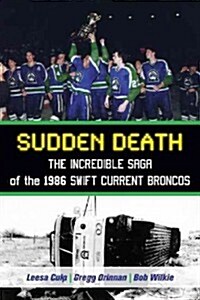 Sudden Death: The Incredible Saga of the 1986 Swift Current Broncos (Paperback)