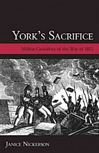 Yorks Sacrifice: Militia Casualties of the War of 1812 (Paperback)