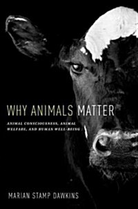 Why Animals Matter: Animal Consciousness, Animal Welfare, and Human Well-Being (Hardcover)