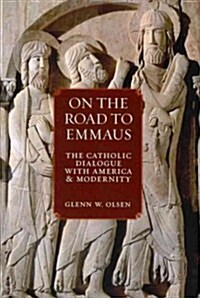 On the Road to Emmaus: The Catholic Dialogue with America and Modernity (Hardcover, New)