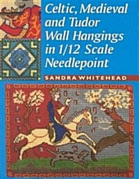 Celtic, Medieval and Tudor Wall Hangings in 1/12 Scale Needlepoint (Paperback)