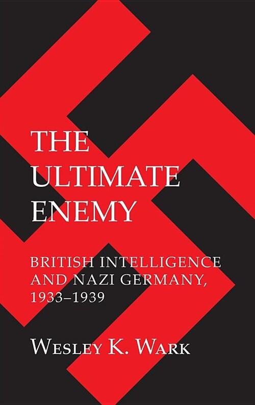 The Ultimate Enemy: British Intelligence and Nazi Germany, 1933-1939 (Hardcover)