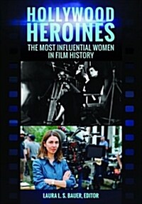 Hollywood Heroines: The Most Influential Women in Film History (Hardcover)