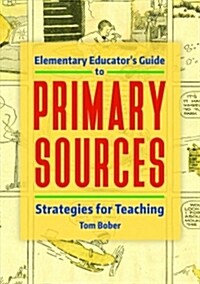 Elementary Educators Guide to Primary Sources: Strategies for Teaching (Paperback)