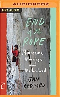 End of the Rope: Mountains, Marriage, and Motherhood (MP3 CD)