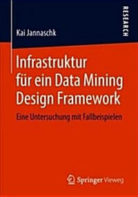 Infrastruktur F? Ein Data Mining Design Framework: Eine Untersuchung Mit Fallbeispielen (Paperback, 1. Aufl. 2018)