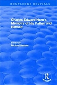 Routledge Revivals: Charles Edward Horns Memoirs of His Father and Himself (2003) (Paperback)