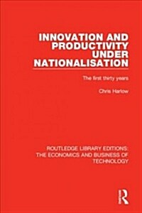 Innovation and Productivity Under Nationalisation : The First Thirty Years (Paperback)