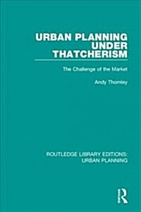 Urban Planning Under Thatcherism : The Challenge of the Market (Paperback)