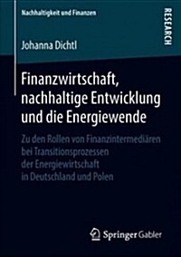 Finanzwirtschaft, Nachhaltige Entwicklung Und Die Energiewende: Zu Den Rollen Von Finanzintermedi?en Bei Transitionsprozessen Der Energiewirtschaft i (Paperback, 1. Aufl. 2018)