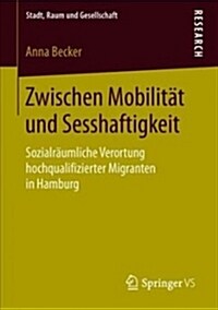 Zwischen Mobilit? Und Sesshaftigkeit: Sozialr?mliche Verortung Hochqualifizierter Migranten in Hamburg (Paperback, 1. Aufl. 2018)