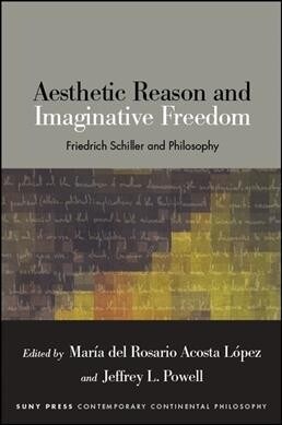 Aesthetic Reason and Imaginative Freedom: Friedrich Schiller and Philosophy (Hardcover)