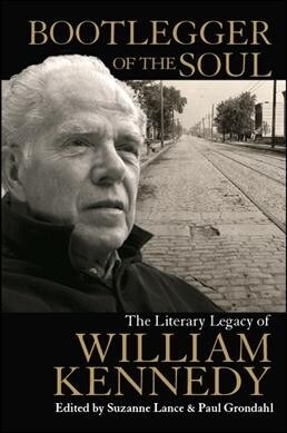 Bootlegger of the Soul: The Literary Legacy of William Kennedy (Hardcover)