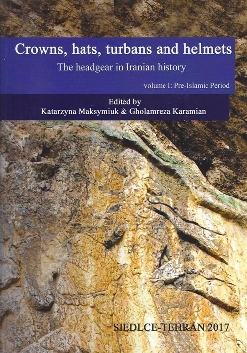 Crowns, Hats, Turbans and Helmets: The Headgear in Iranian History, Volume 1: Pre-Islamic Period (Paperback)