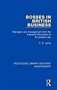 Bosses in British Business: Managers and Management from the Industrial Revolution to the Present Day (Paperback)