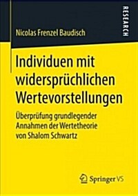 Individuen Mit Widerspr?hlichen Wertevorstellungen: ?erpr?ung Grundlegender Annahmen Der Wertetheorie Von Shalom Schwartz (Paperback, 1. Aufl. 2018)