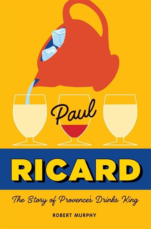 Paul Ricard: The Story of Provences Drinks King (Hardcover)