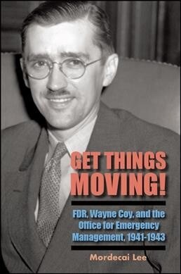 Get Things Moving!: Fdr, Wayne Coy, and the Office for Emergency Management, 1941-1943 (Hardcover)