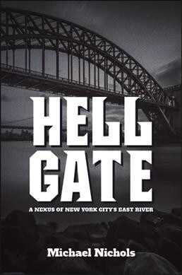 Hell Gate: A Nexus of New York Citys East River (Paperback)