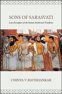 Sons of Sarasvatī: Late Exemplars of the Indian Intellectual Tradition (Hardcover)