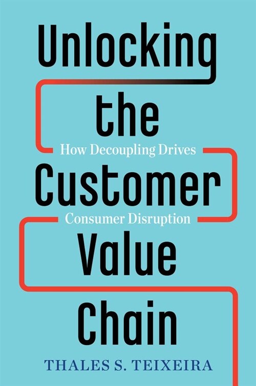 Unlocking the Customer Value Chain: How Decoupling Drives Consumer Disruption (Hardcover)