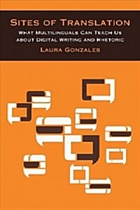 Sites of Translation: What Multilinguals Can Teach Us about Digital Writing and Rhetoric (Paperback)