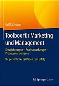 Toolbox F? Marketing Und Management: Kreativkonzepte - Analysewerkzeuge - Prognoseinstrumente (Hardcover, 1. Aufl. 2018)