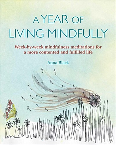 A Year of Living Mindfully : Week-By-Week Mindfulness Meditations for a More Contented and Fulfilled Life (Paperback)