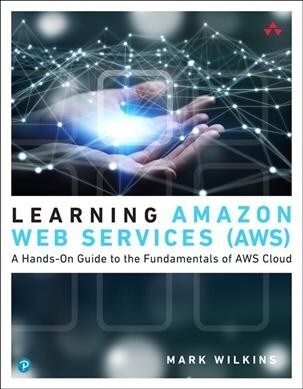 Learning Amazon Web Services (Aws): A Hands-On Guide to the Fundamentals of Aws Cloud (Paperback)