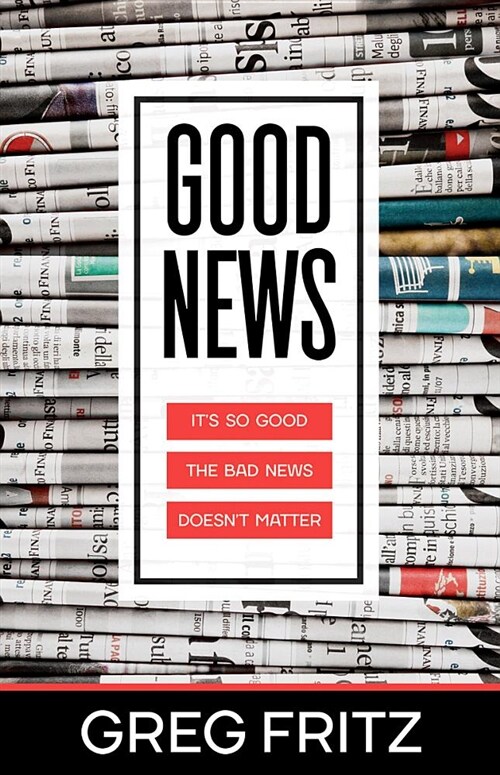 Good News: Its So Good the Bad News Doesnt Matter (Paperback)