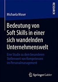 Bedeutung Von Soft Skills in Einer Sich Wandelnden Unternehmenswelt: Eine Studie Zu Dem Besonderen Stellenwert Von Kompetenzen Im Personalmanagement (Paperback, 1. Aufl. 2018)