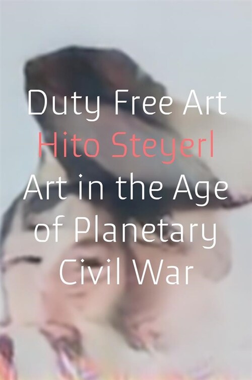 Duty Free Art : Art in the Age of Planetary Civil War (Paperback)