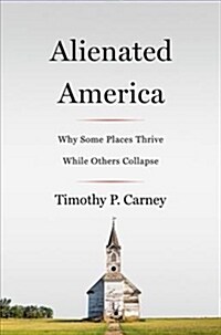 Alienated America: Why Some Places Thrive While Others Collapse (Hardcover)