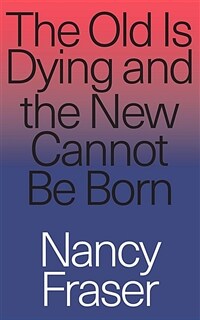 The old is dying and the new cannot be born : from progressive neoliberalism to Trump and beyond