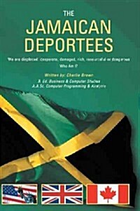 The Jamaican Deportees: (We Are Displaced, Desperate, Damaged, Rich, Resourceful or Dangerous). Who Am I? (Paperback)