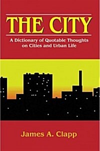 The City: A Dictionary of Quotable Thoughts on Cities and Urban Life (Paperback)