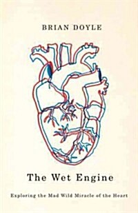The Wet Engine: Exploring the Mad Wild Miracle of the Heart (Paperback)