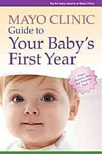 Mayo Clinic Guide to Your Babys First Year: From Doctors Who Are Parents, Too! (Paperback)