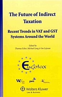 The Future of Indirect Taxation: Recent Trends in Vat and Gst Systems Around the World (Hardcover)