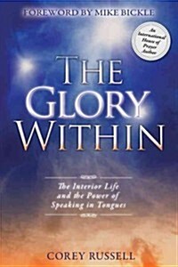 The Glory Within: The Interior Life and the Power of Speaking in Tongues (Paperback)